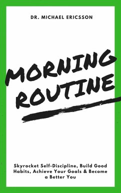 Morning Routine: Skyrocket Self-Discipline, Build Good Habits, Achieve Your Goals & Become a Better You (eBook, ePUB) - Ericsson, Michael