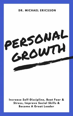 Personal Growth: Increase Self-Discipline, Beat Fear & Stress, Improve Social Skills & Become A Great Leader (eBook, ePUB) - Ericsson, Michael