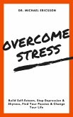 Overcome Stress: Build Self-Esteem, Stop Depression & Shyness, Find Your Passion & Change Your Life (eBook, ePUB)