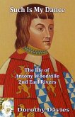 Such is my Dance: The Life of Antony Woodville, 2nd Earl Rivers (eBook, ePUB) Such is my Dance: The Life of Antony Woodville, 2nd Earl Rivers (eBook, ePUB)