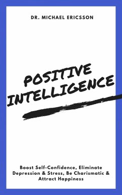 Cover Positive Intelligence: Boost Self-Confidence, Eliminate Depression & Stress, Be Charismatic & Attract Happiness (eBook, ePUB)