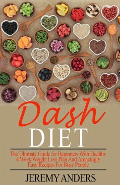 DASH Diet. The Ultimate Guide for Beginners with Healthy 4 Week Weight Loss Plan and Amazingly Easy Recipes for Busy People (eBook, ePUB) - Anders, Jeremy