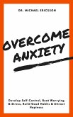Overcome Anxiety: Develop Self-Control, Beat Worrying & Stress, Build Good Habits & Attract Hapiness (eBook, ePUB)