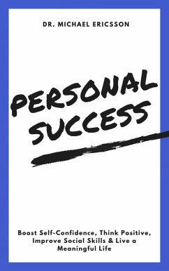 Personal Success: Boost Self-Confidence, Think Positive, Improve Social Skills & Live a Meaningful Life (eBook, ePUB) - Ericsson, Michael