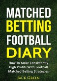 Matched Betting Football Diary: How to Make Consistently High Profits with Football Matched Betting Strategies (eBook, ePUB)