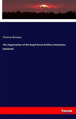 The Organisation of the Royal Naval Artillery Volunteers Explained - Brassey, Thomas