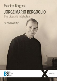 Jorge Mario Bergoglio : una biografía intelectual : dialéctica y mística - Borghesi, Massimo