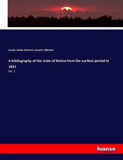 A bibliography of the state of Maine from the earliest period to 1891 - Maine Historical, Society; Williamson, Joseph