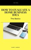 How to Evaluate a Home Business Idea: The Basics (eBook, ePUB)