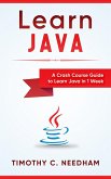 Learn Java: A Crash Course Guide to Learn Java in 1 Week (eBook, ePUB)
