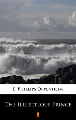 The Illustrious Prince (eBook, ePUB) - Oppenheim, E. Phillips