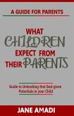 What Children Expect From Their Parents: Guide to Unleashing that God-given Potentials in your Child (eBook, ePUB)