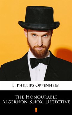 The Honourable Algernon Knox, Detective (eBook, ePUB) - Oppenheim, E. Phillips