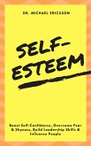 Self-Esteem: Boost Self-Confidence, Overcome Fear & Shyness, Build Leadership Skills & Influence People (eBook, ePUB)