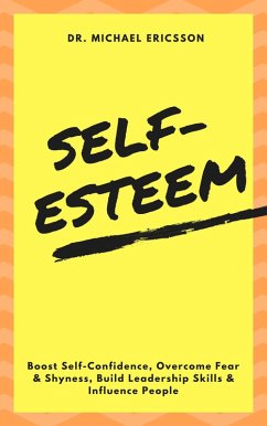 Self-Esteem: Boost Self-Confidence, Overcome Fear & Shyness, Build Leadership Skills & Influence People (eBook, ePUB) - Ericsson, Michael