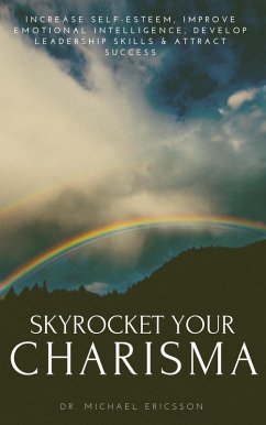 Cover Skyrocket Your Charisma: Increase Self-Esteem, Improve Emotional Intelligence, Develop Leadership Skills & Attract Success (eBook, ePUB)