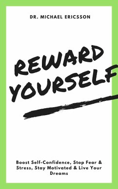 Reward Yourself: Boost Self-Confidence, Stop Fear & Stress, Stay Motivated & Live Your Dreams (eBook, ePUB) - Ericsson, Michael