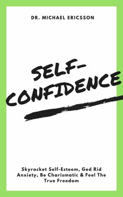 Self-Confidence: Skyrocket Self-Esteem, Ged Rid Anxiety, Be Charismatic & Feel The True Freedom (eBook, ePUB) - Ericsson, Michael