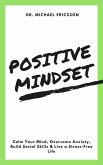 Positive Mindset: Calm Your Mind, Overcome Anxiety, Build Social Skills & Live a Stress-Free Life (eBook, ePUB)