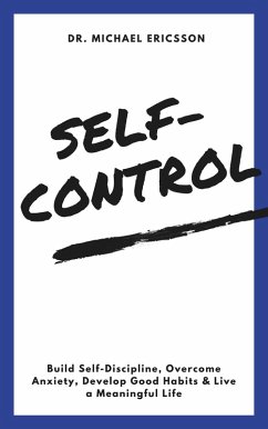 Cover Self-Control: Build Self-Discipline, Overcome Anxiety, Develop Good Habits & Live a Meaningful Life (eBook, ePUB)
