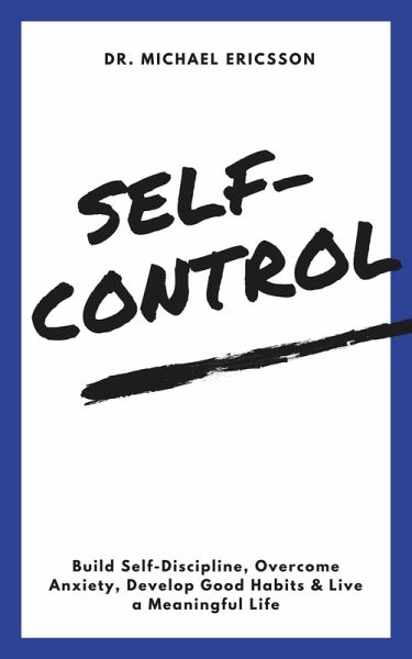 Self-Control: Build Self-Discipline, Overcome Anxiety, Develop Good Habits & Live a Meaningful Life (eBook, ePUB) Self-Control: Build Self-Discipline, Overcome Anxiety, Develop Good Habits & Live a Meaningful Life (eBook, ePUB)