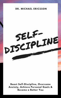 Cover Self-Discipline: Boost Self-Discipline, Overcome Anxiety, Achieve Personal Goals & Become a Better You (eBook, ePUB)