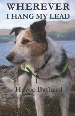 Wherever I Hang My Lead: An Autobiography of a Little Dog's Life and Travels - Bathard, Havoc