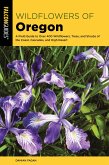 Wildflowers of Oregon: A Field Guide to Over 400 Wildflowers, Trees, and Shrubs of the Coast, Cascades, and High Desert
