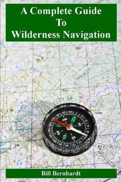 A Complete Guide to Wilderness Navigation - Bernhardt, Bill