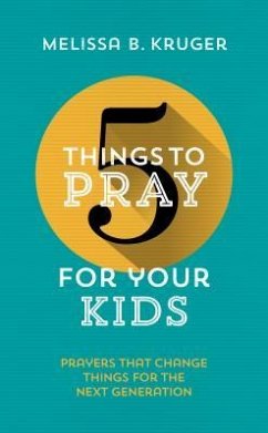 5 Things to Pray for Your Kids - Kruger, Melissa B