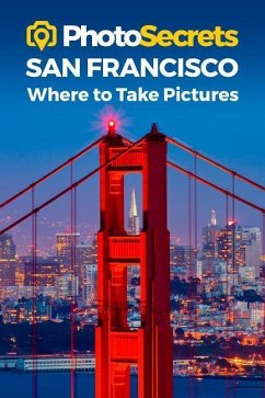 Photosecrets San Francisco: Where to Take Pictures: A Photographer's Guide to the Best Photography Spots - Hudson, Andrew