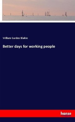 Better days for working people - Blaikie, William Garden