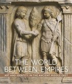 The World Between Empires: Art and Identity in the Ancient Middle East