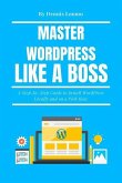 Master Wordpress Like a Boss: A Step-By-Step Guide to Install Wordpress Locally and on a Web Host