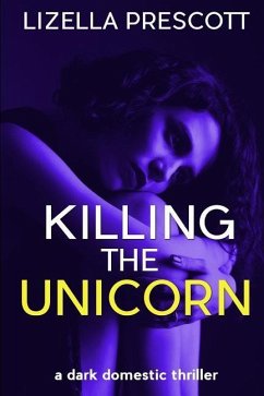 Killing the Unicorn: A Dark Domestic Thriller about a Modern Marriage - Prescott, Lizella