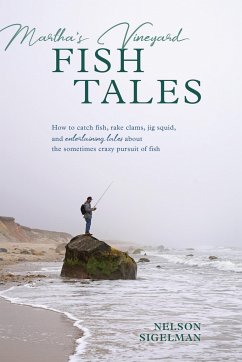 Martha's Vineyard Fish Tales: How to Catch Fish, Rake Clams, and Jig Squid, with Entertaining Tales about the Sometimes Crazy Pursuit of Fish - Sigelman, Nelson