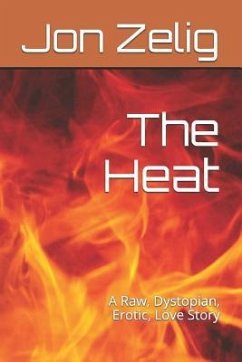 The Heat: A Raw, Dystopian, Erotic, Love Story - Zelig, Jon