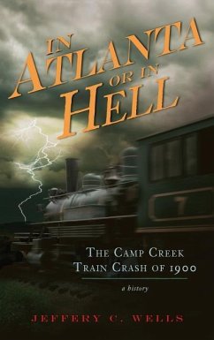 In Atlanta or in Hell: The Camp Creek Train Crash of 1900 - Wells, Jeffery C.