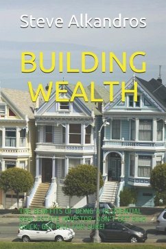 Building Wealth: The Benefits of Being a Residential Real Estate Investor: Don't Get Rich Quick, Get Rich for Sure! - Alkandros, Steve