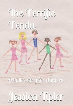 The Terrific Tendu: A ballet story for children - Tipler, Jessica
