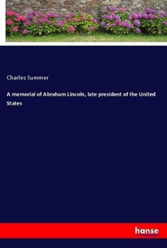 A memorial of Abraham Lincoln, late president of the United States - Summer, Charles