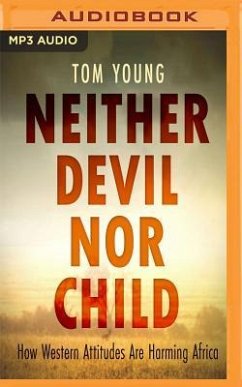 Neither Devil Nor Child: How Western Attitudes Are Harming Africa - Young, Tom