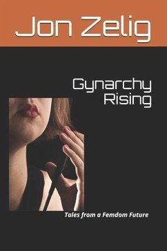 Gynarchy Rising: Tales from a Femdom Future - Zelig, Jon