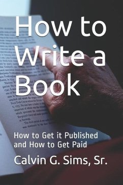 How to Write a Book: How to Get it Published and How to Get Paid - Sims, Calvin G.