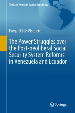 The Power Struggles over the Post-neoliberal Social Security System Reforms in Venezuela and Ecuador (eBook, PDF) - Bistoletti, Ezequiel Luis