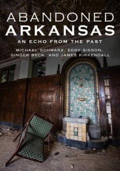 Abandoned Arkansas: An Echo from the Past - Schwarz, Michael; Sisson, Eddy; Beck, Ginger