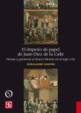 El imperio de papel de Juan Díez de la Calle . Pensar y gobernar el Nuevo Mundo en el siglo XVII