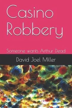 Casino Robbery: Someone wants Arthur Dead - Miller, David Joel