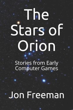 The Stars of Orion: Stories from Early Computer Games - Freeman, Jon