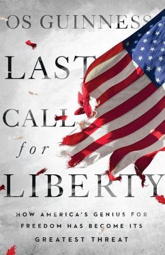Last Call for Liberty: How America's Genius for Freedom Has Become Its Greatest Threat - Guinness, Os